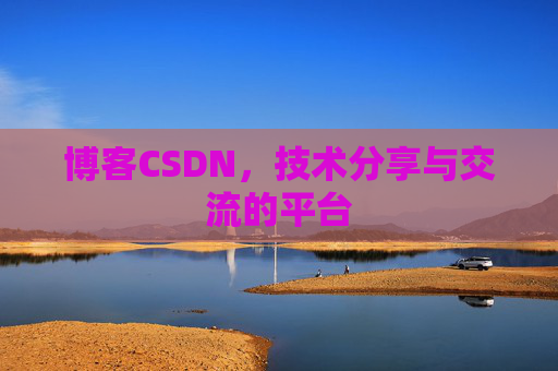 博客CSDN,技术分享与交流的平台 博客CSDN,技术分享与交流的平台